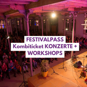 FESTIVALPASS Kombiticket KONZERTE + WORKSHOPS (ohne KIDS special)