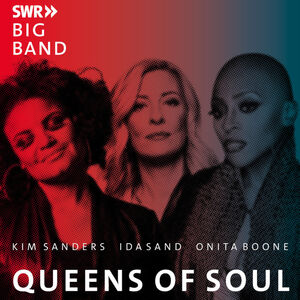 SWR Big Band - Queens of Soul - mit Kim Sanders, Onita Boone und Ida Sand